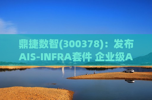 鼎捷数智(300378)：发布AIS-INFRA套件 企业级AGENT全栈式布局  第1张