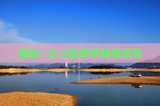 最新！B-2轰炸伊朗核设施