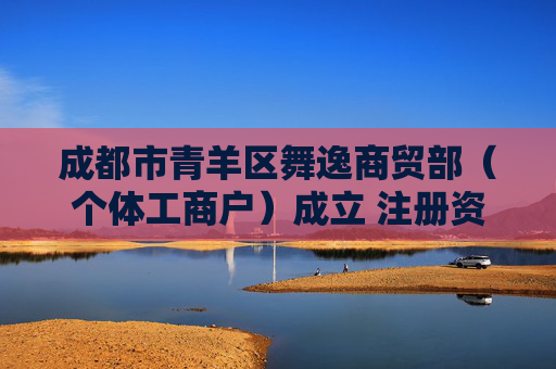 成都市青羊区舞逸商贸部（个体工商户）成立 注册资本1万人民币