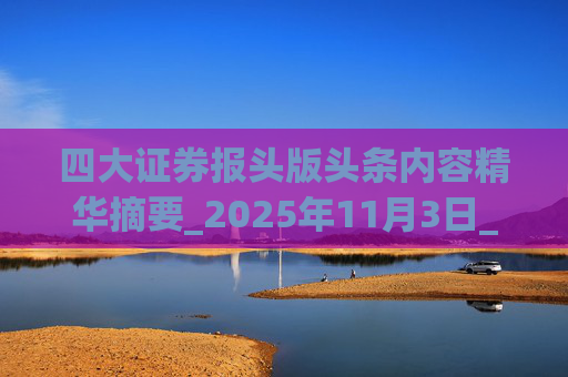 四大证券报头版头条内容精华摘要_2025年11月3日_财经新闻  第1张 四大证券报头版头条内容精华摘要_2025年11月3日_财经新闻  第1张