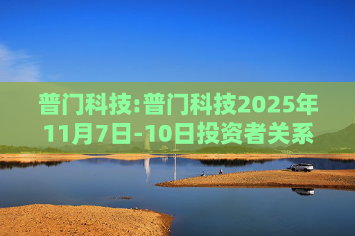 普门科技:普门科技2025年11月7日-10日投资者关系活动记录表2025-013