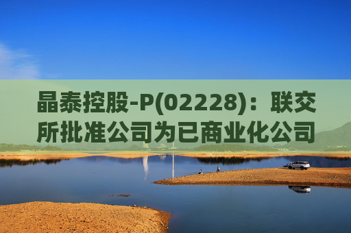 晶泰控股-P(02228)：联交所批准公司为已商业化公司 将删除股份标记