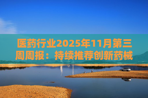 医药行业2025年11月第三周周报：持续推荐创新药械产业链