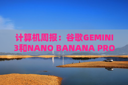 计算机周报：谷歌GEMINI3和NANO BANANA PRO亮点解析