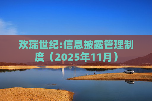 欢瑞世纪:信息披露管理制度（2025年11月）