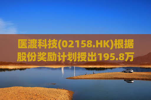 医渡科技(02158.HK)根据股份奖励计划授出195.8万股奖励  第1张