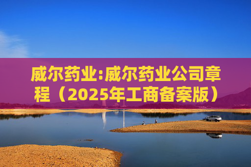 威尔药业:威尔药业公司章程(2025年工商备案版)