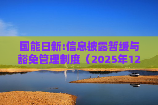 国能日新:信息披露暂缓与豁免管理制度（2025年12月）