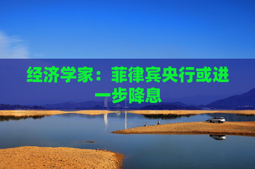 经济学家：菲律宾央行或进一步降息