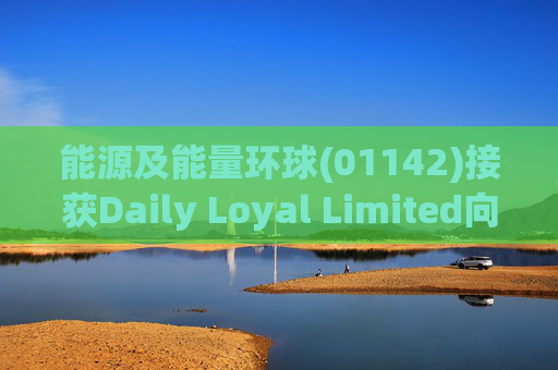 能源及能量环球(01142)接获Daily Loyal Limited向香港高等法院存档的传讯令状