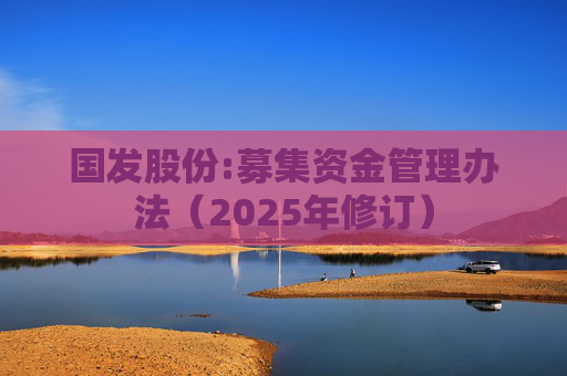 国发股份:募集资金管理办法（2025年修订）