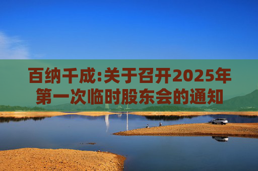 百纳千成:关于召开2025年第一次临时股东会的通知