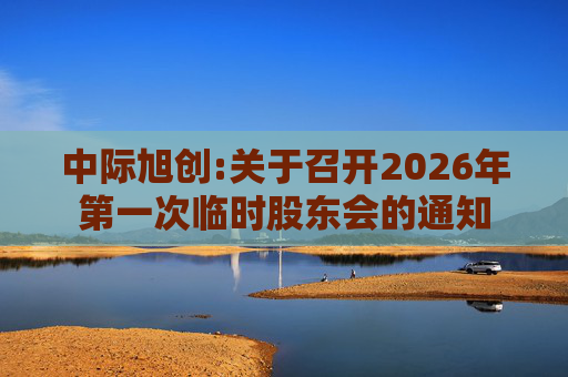 中际旭创:关于召开2026年第一次临时股东会的通知