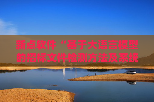 新点软件“基于大语言模型的招标文件检测方法及系统”专利获授权