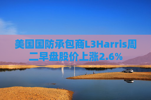 美国国防承包商L3Harris周二早盘股价上涨2.6%