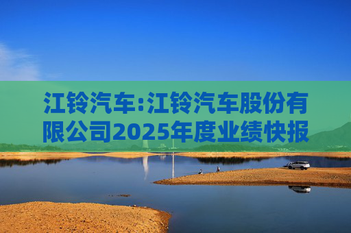 江铃汽车:江铃汽车股份有限公司2025年度业绩快报