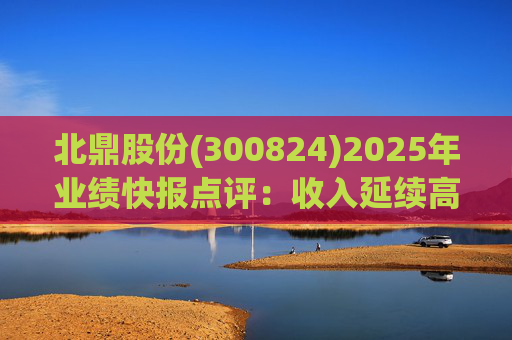 北鼎股份(300824)2025年业绩快报点评：收入延续高增 费用计提或影响短期利润