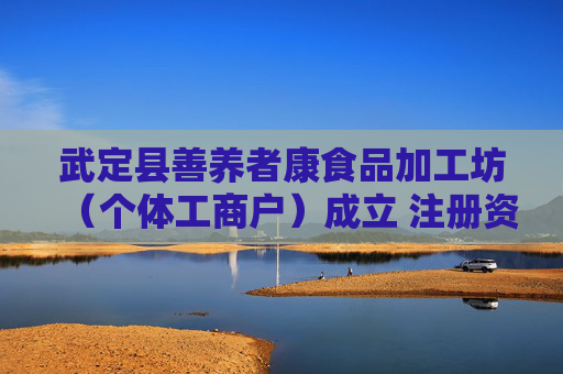 武定县善养者康食品加工坊（个体工商户）成立 注册资本2万人民币
