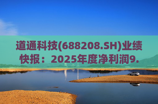 道通科技(688208.SH)业绩快报：2025年度净利润9.35亿元，同比增长45.89%