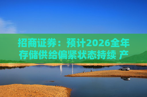 招商证券：预计2026全年存储供给偏紧状态持续 产业链公司整体展望乐观  第1张
