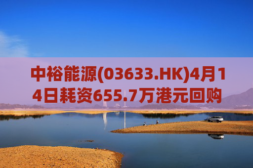 中裕能源(03633.HK)4月14日耗资655.7万港元回购150万股