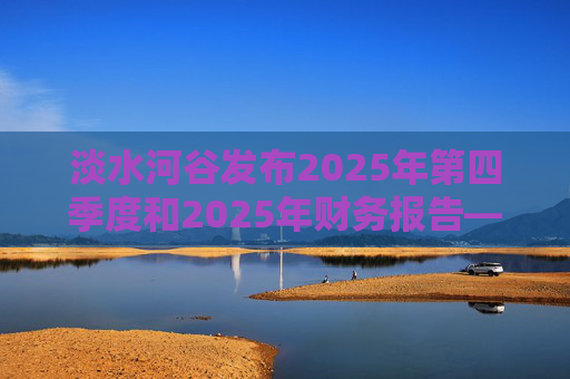 淡水河谷发布2025年第四季度和2025年财务报告——交付强劲业绩，达到或超出所有指导目标