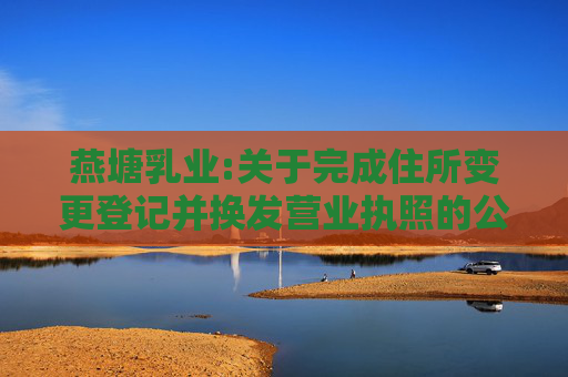 燕塘乳业:关于完成住所变更登记并换发营业执照的公告