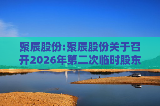 聚辰股份:聚辰股份关于召开2026年第二次临时股东会的通知