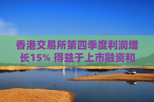 香港交易所第四季度利润增长15% 得益于上市融资和股票交易激增