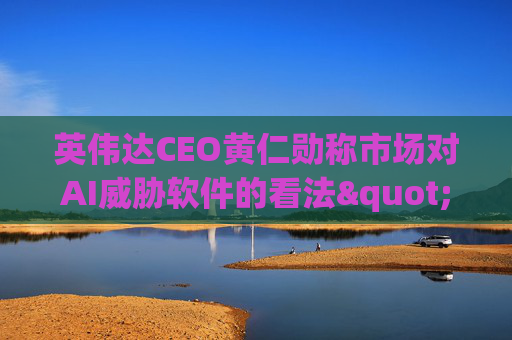 英伟达CEO黄仁勋称市场对AI威胁软件的看法"错了"  第1张
