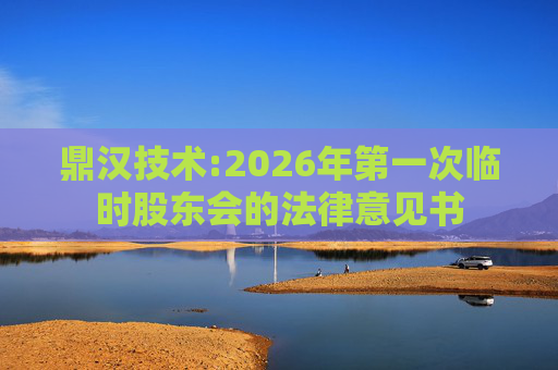 鼎汉技术:2026年第一次临时股东会的法律意见书