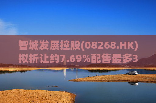 智城发展控股(08268.HK)拟折让约7.69%配售最多3333万股 净筹950万港元