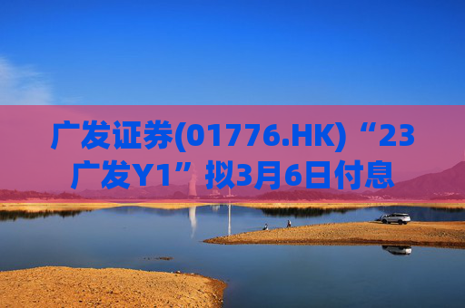 广发证券(01776.HK)“23广发Y1”拟3月6日付息