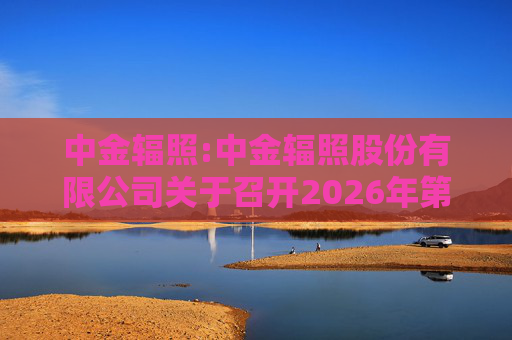 中金辐照:中金辐照股份有限公司关于召开2026年第二次临时股东会的通知