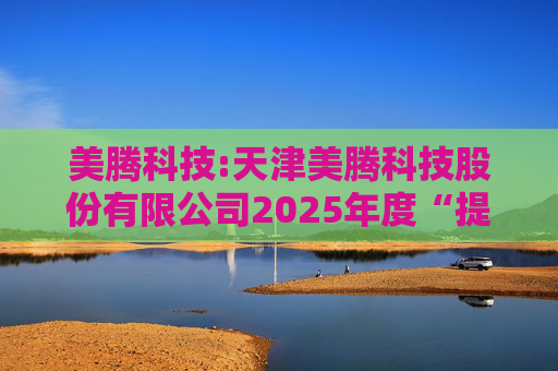 美腾科技:天津美腾科技股份有限公司2025年度“提质增效重回报”行动方案