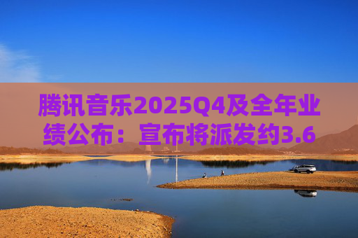 腾讯音乐2025Q4及全年业绩公布：宣布将派发约3.68亿美元年度现金股息  第1张