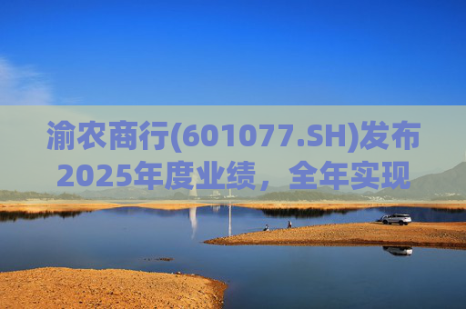渝农商行(601077.SH)发布2025年度业绩，全年实现营业收入286.5亿元