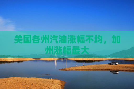 美国各州汽油涨幅不均，加州涨幅最大  第1张