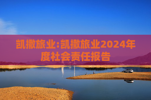 凯撒旅业:凯撒旅业2024年度社会责任报告