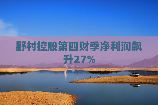 野村控股第四财季净利润飙升27%