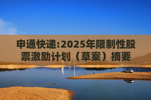 申通快递:2025年限制性股票激励计划（草案）摘要