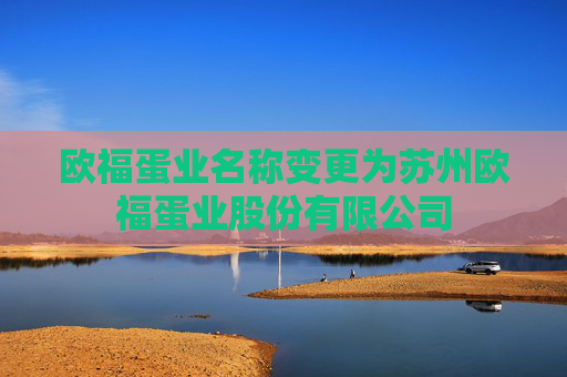 欧福蛋业名称变更为苏州欧福蛋业股份有限公司