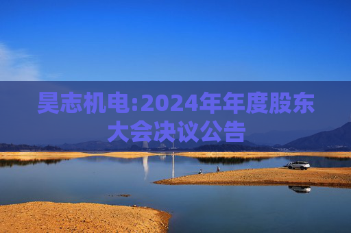 昊志机电:2024年年度股东大会决议公告