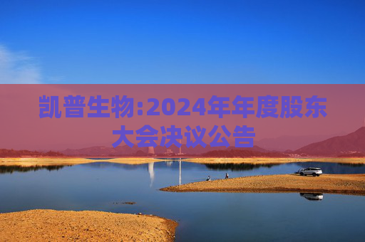 凯普生物:2024年年度股东大会决议公告