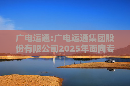 广电运通:广电运通集团股份有限公司2025年面向专业投资者公开发行科技创新公司债券（第一期）票面利率公告