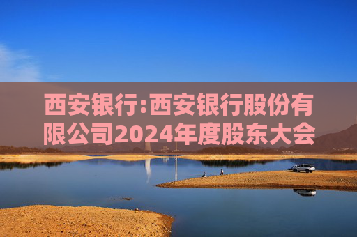 西安银行:西安银行股份有限公司2024年度股东大会法律意见书