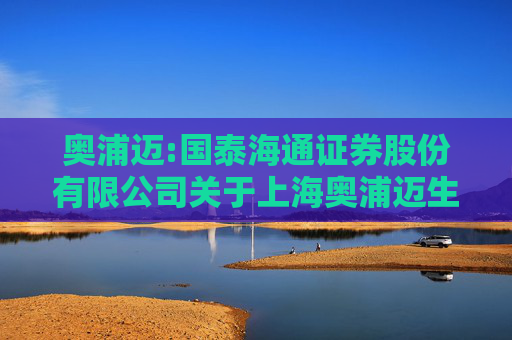 奥浦迈:国泰海通证券股份有限公司关于上海奥浦迈生物科技股份有限公司发行股份及支付现金购买资产并募集配套资金之独立财务顾问报告